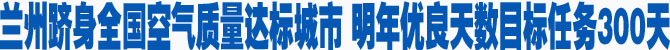 兰州跻身全国空气质量达标城市 2014年优良天数确保达到300天